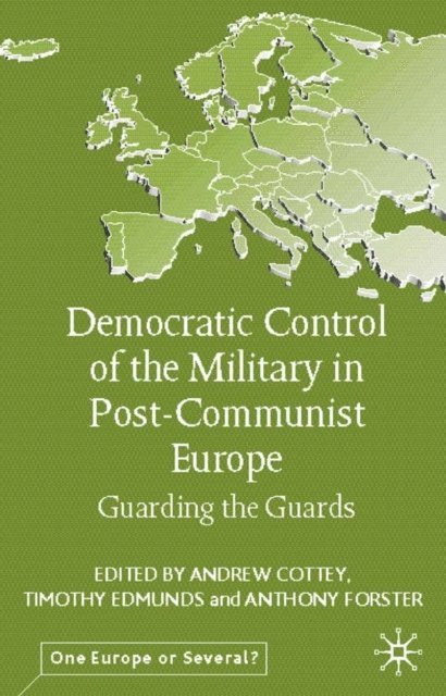 T. Edmunds, A. Cottey - Democratic Control of the Military in Postcommunist Europe, E-bok