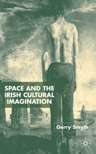 Gerry Smyth - Space and the Irish Cultural Imagination, E-bok
