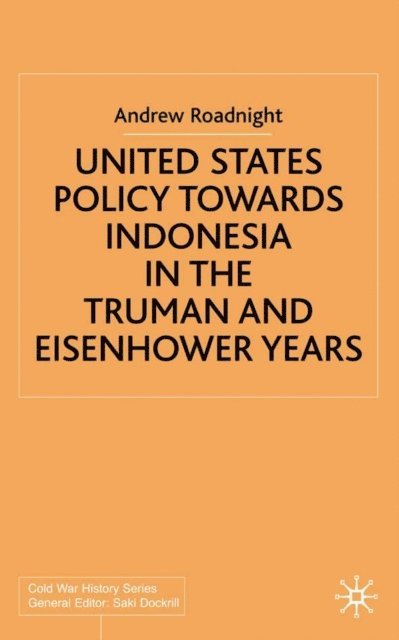 A. Roadnight - United States Policy Towards Indonesia in the Truman and Eisenhower Years, E-bok