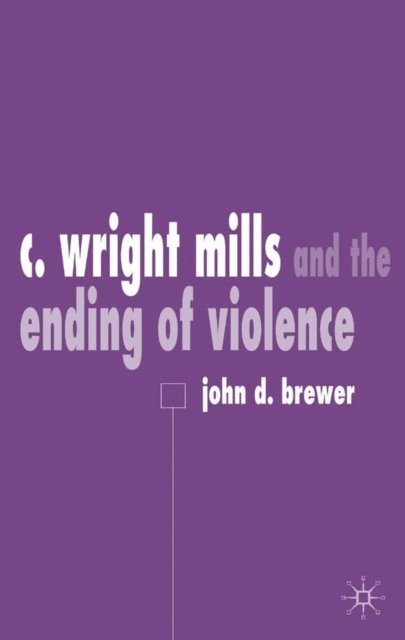 J. Brewer - C. Wright Mills and the Ending of Violence, E-bok