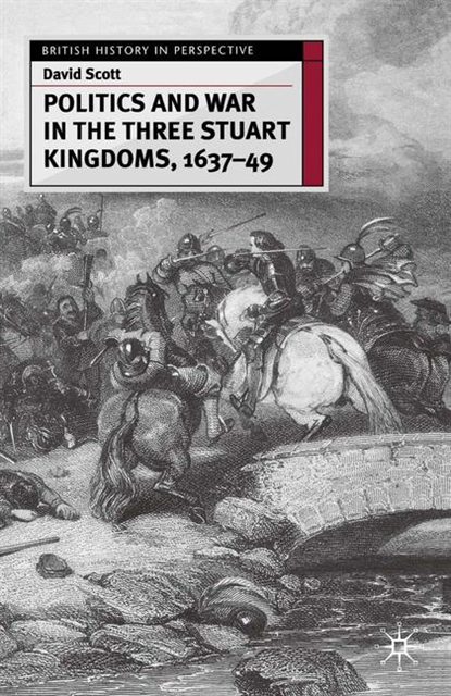 David Scott - Politics and War in the Three Stuart Kingdoms, 1637-49, E-bok