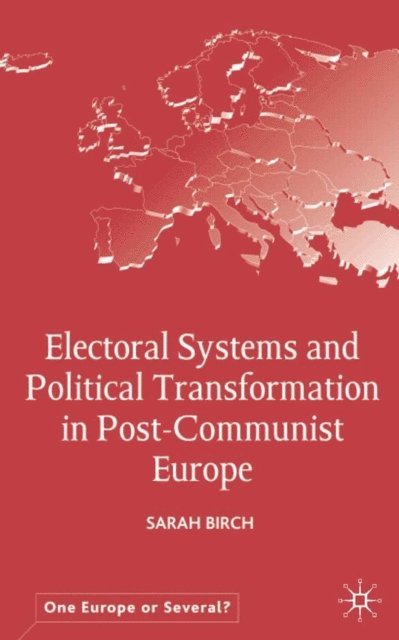 S. Birch - Electoral Systems and Political Transformation in Post-Communist Europe, E-bok