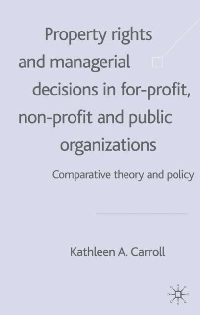 K. Carroll - Property Rights and Managerial Decisions in For-profit, Non-profit and Public Organizations, E-bok