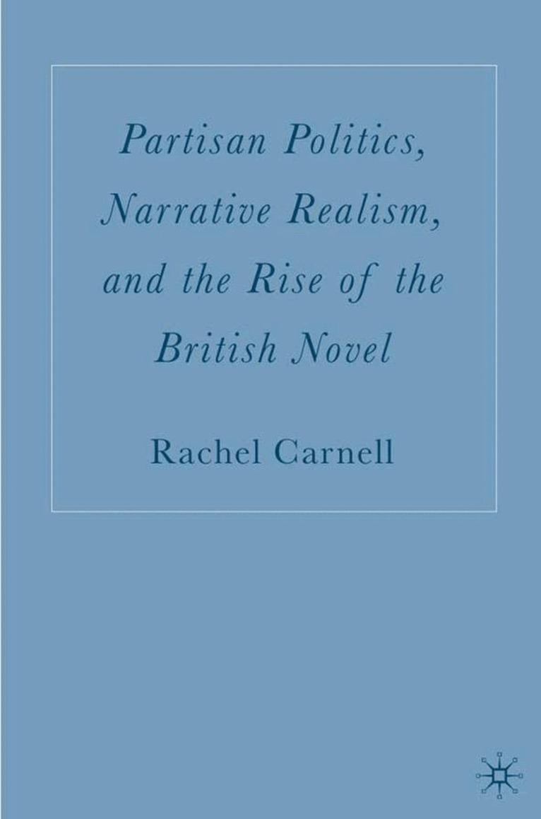 R. Carnell - Partisan Politics, Narrative Realism, and the Rise of the British Novel, Inbunden