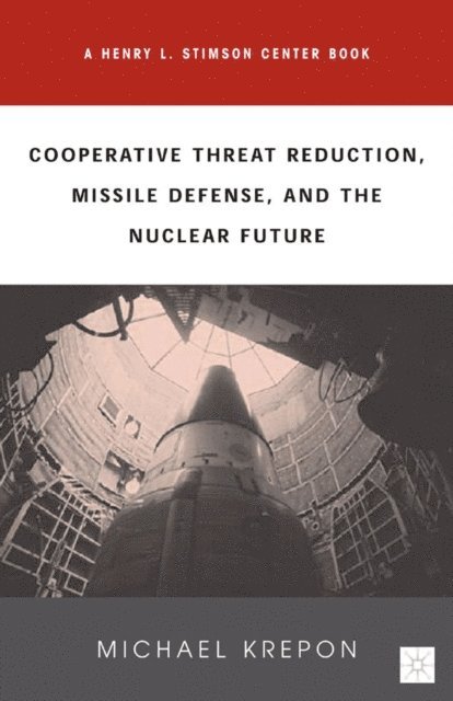 M. Krepon - Cooperative Threat Reduction, Missile Defense and the Nuclear Future, E-bok