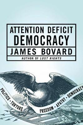 James Bovard - Attention Deficit Democracy, Häftad