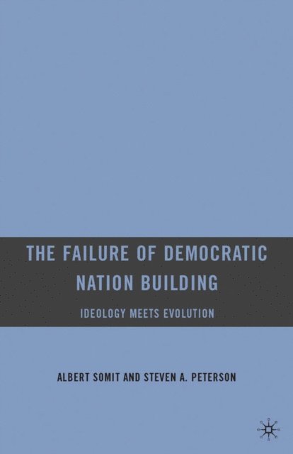S. Peterson, A. Somit - Failure of Democratic Nation Building: Ideology Meets Evolution, E-bok