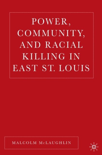 M. McLaughlin - Power, Community, and Racial Killing in East St. Louis, E-bok