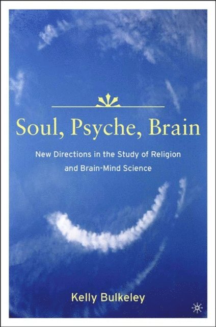 K. Bulkeley - Soul, Psyche, Brain: New Directions in the Study of Religion and Brain-Mind Science, E-bok