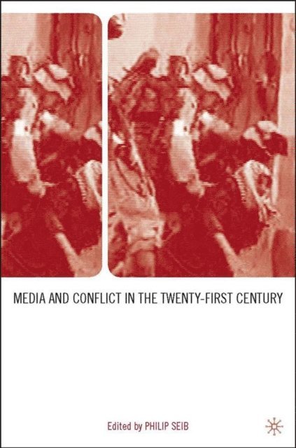 P. Seib - Media and Conflict in the Twenty-First Century, E-bok