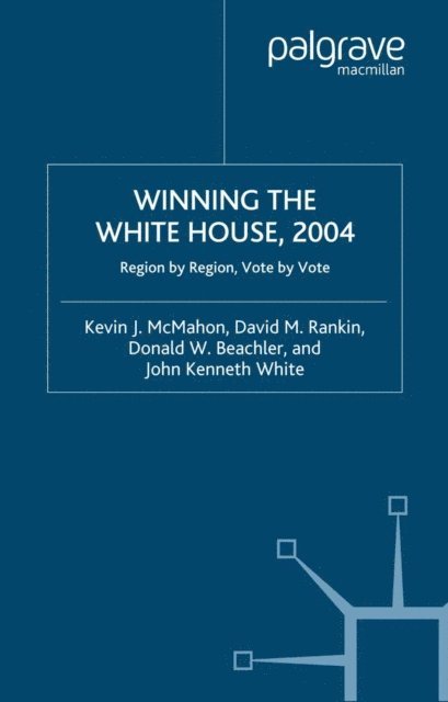 David M. Rankin, J. White, D. Beachler, K. McMahon - Winning the White House, 2004, E-bok