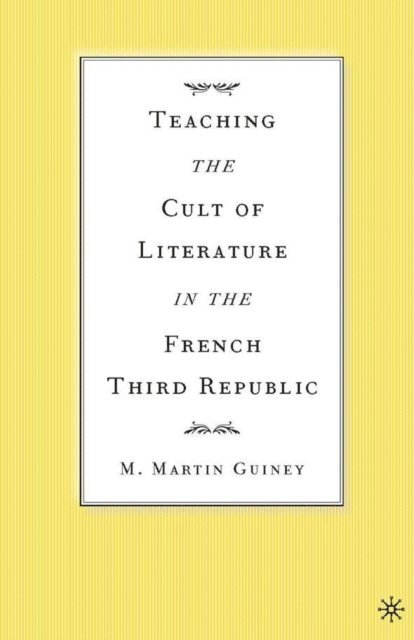 M. Guiney - Teaching the Cult of Literature in the French Third Republic, E-bok