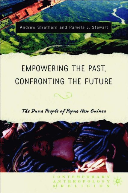 Pamela J. Stewart, Andrew J. Strathern - Empowering the Past, Confronting the Future: The Duna People of Papua New Guinea, E-bok