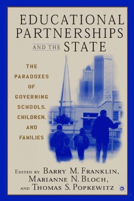 T. Popkewitz, M. Bloch, B. Franklin - Educational Partnerships and the State: The Paradoxes of Governing Schools, Children, and Families, E-bok