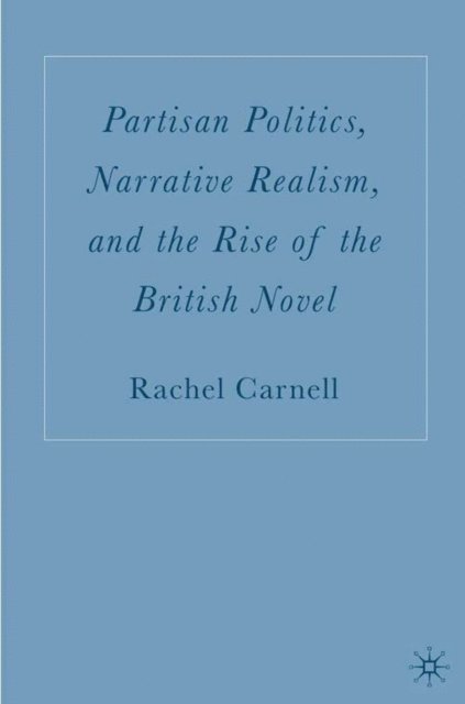 R. Carnell - Partisan Politics, Narrative Realism, and the Rise of the British Novel, E-bok