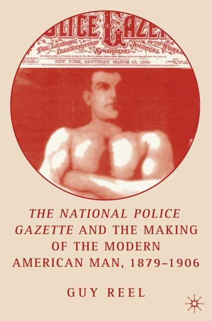 G. Reel - National Police Gazette and the Making of the Modern American Man, 1879-1906, E-bok