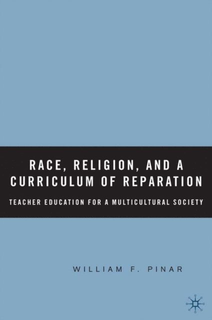 W. Pinar - Race, Religion, and A Curriculum of Reparation, E-bok