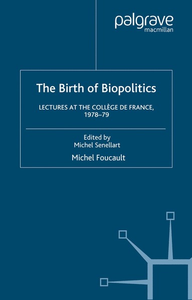 Birth of Biopolitics av Arnold I Davidson, Graham Burchell, M Foucault