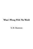 G K Chesterton - What's Wrong With The World, Inbunden