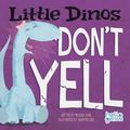 Little Dinos Little Dinos Dont Yell