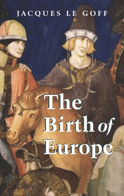 Jacques Le Goff - Birth of Europe, E-bok
