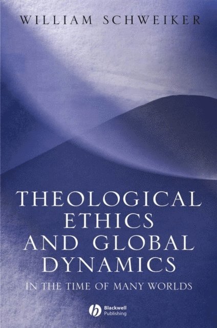 William Schweiker - Theological Ethics and Global Dynamics, E-bok