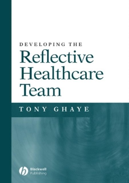 Tony Ghaye - Developing the Reflective Healthcare Team, E-bok