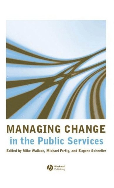 Eugene Schneller, Michael Fertig, Mike Wallace - Managing Change in the Public Services, E-bok