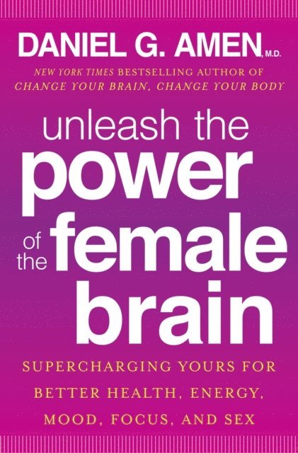 Daniel G. Amen - Unleash the Power of the Female Brain, E-bok