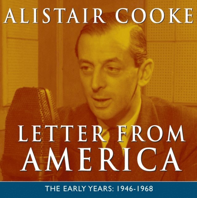 Alistair Cooke - Letter from America Volume 1: The Early Years 1946-1968, Ljudbok