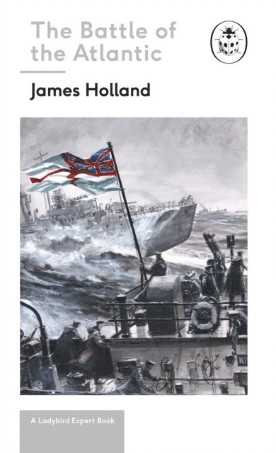 James Holland - Battle of the Atlantic: Book 3 of the Ladybird Expert History of the Second World War, E-bok
