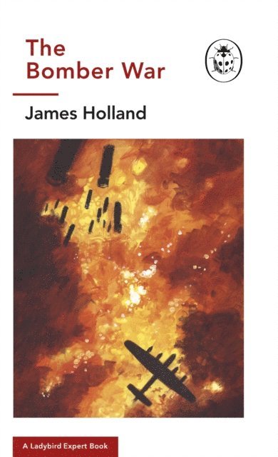 James Holland - Bomber War: A Ladybird Expert Book, E-bok