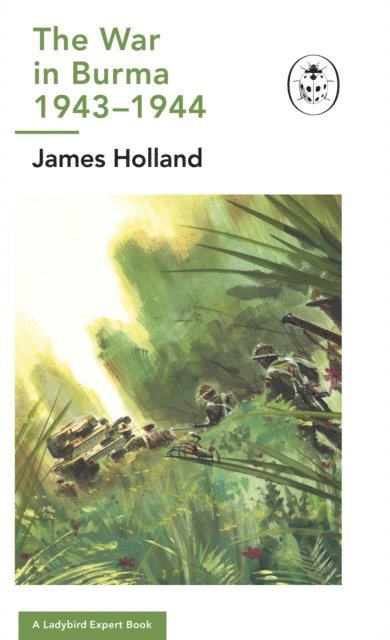James Holland - War in Burma 1943-1944: A Ladybird Expert Book, E-bok