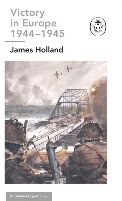 James Holland - Victory in Europe 1944-1945: A Ladybird Expert Book, E-bok