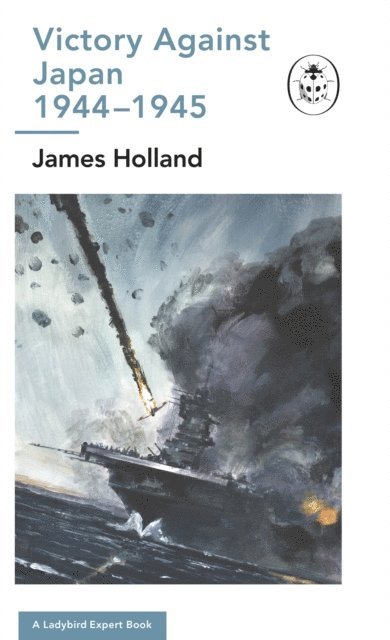 James Holland - Victory Against Japan 1944-1945: A Ladybird Expert Book, E-bok