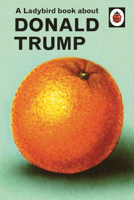 Jason Hazeley, Joel Morris - Ladybird Book About Donald Trump, E-bok