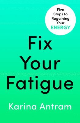 Karina Antram - Fix Your Fatigue : 5 Steps to Regaining Your Energy. Tillgänglighet: Lägg i varukorg