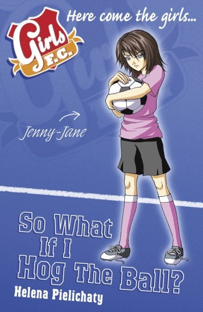 Helena Pielichaty - Girls FC 7: So What If I Hog the Ball?, E-bok