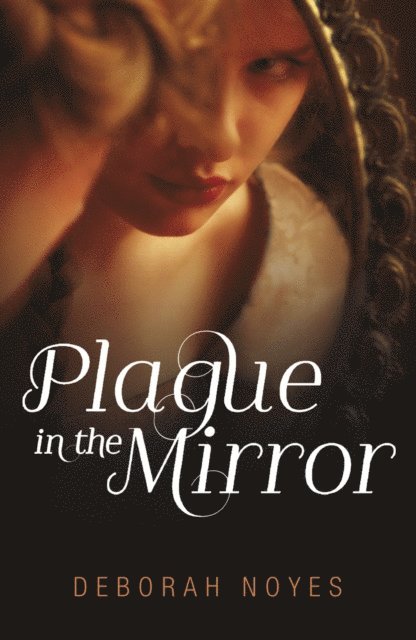 Deborah Noyes - Plague in the Mirror, E-bok