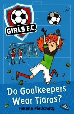 Girls FC 1: Do Goalkeepers Wear Tiaras?