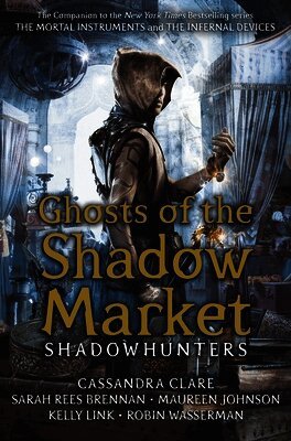 Cassandra Clare, Sarah Rees Brennan, Maureen Johnson, Robin Wasserman, Kelly Link - Ghosts of the Shadow Market, Inbunden