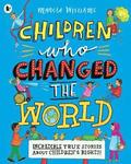 Children Who Changed the World: Incredible True Stories About Children's Rights!