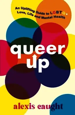 Queer Up: An Uplifting Guide to LGBTQ+ Love, Life and Mental Health