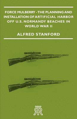 Alfred Stanford - Force Mulberry - The Planning And Installation Of Artificial Harbor Off U.S. Normandy Beaches In World War II, Häftad. Tillgänglighet: Lägg i varukorg