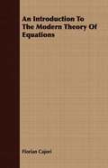 An Introduction To The Modern Theory Of Equations