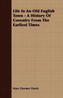 Mary Dormer Harris - Life In An Old English Town - A History Of Coventry From The Earliest Times, Häftad. Tillgänglighet: Lägg i varukorg