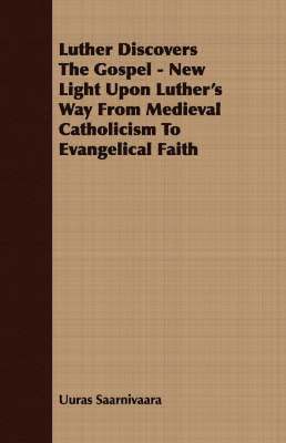 Uuras Saarnivaara - Luther Discovers The Gospel - New Light Upon Luther's Way From Medieval Catholicism To Evangelical Faith, Häftad