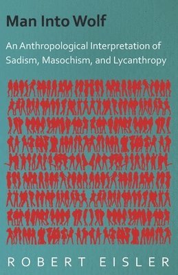 Robert Eisler - Man Into Wolf - An Anthropological Interpretation Of Sadism, Masochism, And Lycanthropy, Häftad. Tillgänglighet: Lägg i varukorg