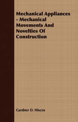 Gardner D. Hiscox - Mechanical Appliances - Mechanical Movements And Novelties Of Construction, Häftad. Tillgänglighet: Lägg i varukorg