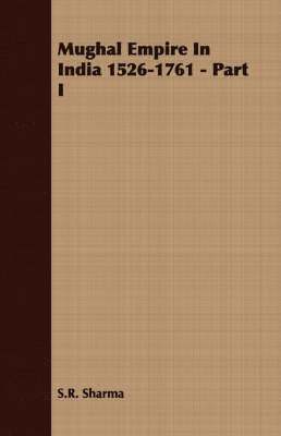 S. R. Sharma - Mughal Empire In India 1526-1761 - Part I, Häftad